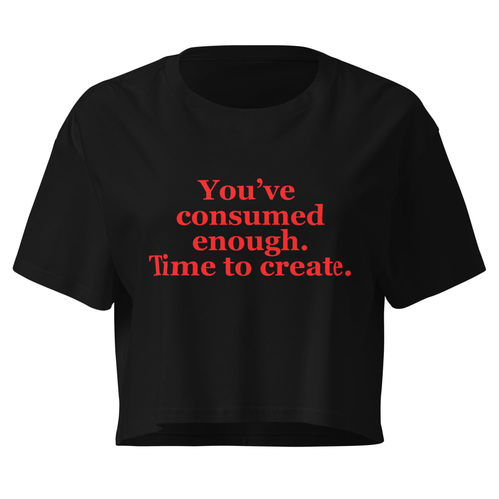 Women’s ’You’ve Consumed Enough Time to Create’ Crop Top