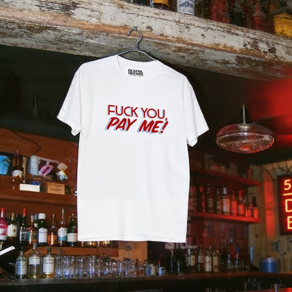 ’Fuck You Pay Me!’ t-shirt - Death and Friends - Funny