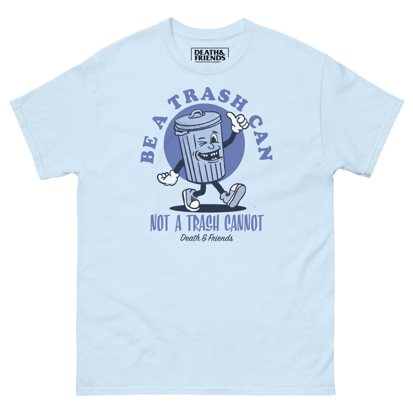 Be a Trash Can not a Trash Cannot Shirt - Death and Friends