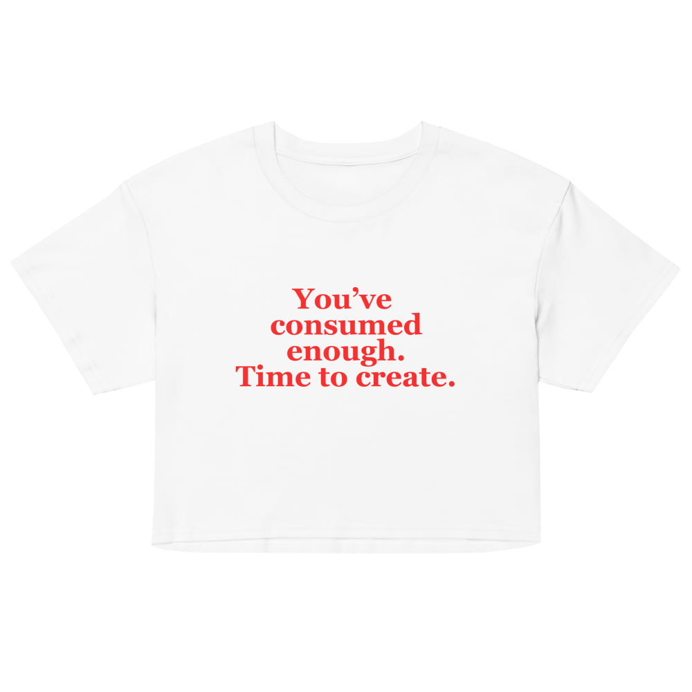 Women’s ’You’ve Consumed Enough Time to Create’ Crop Top