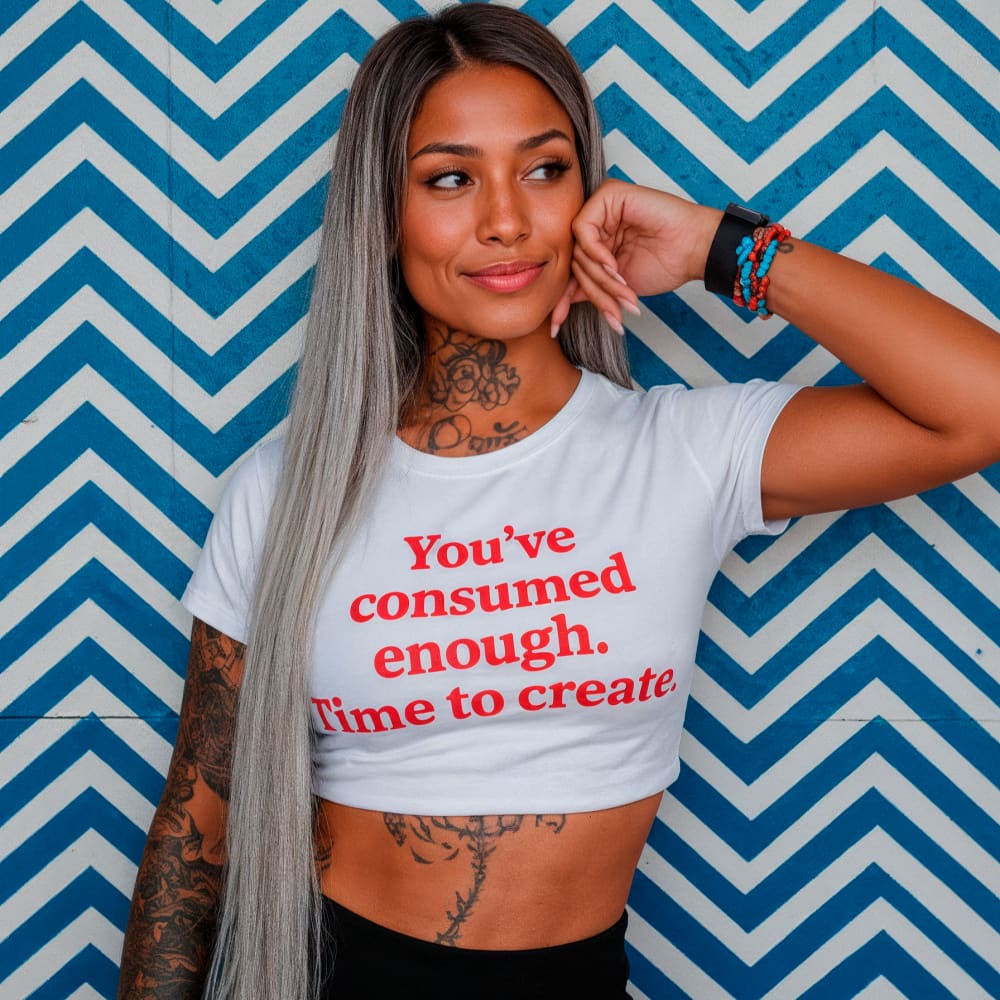 Women’s ’You’ve Consumed Enough Time to Create’ Crop Top