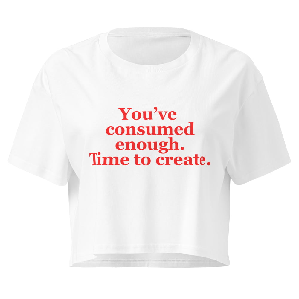 Women’s ’You’ve Consumed Enough Time to Create’ Crop Top