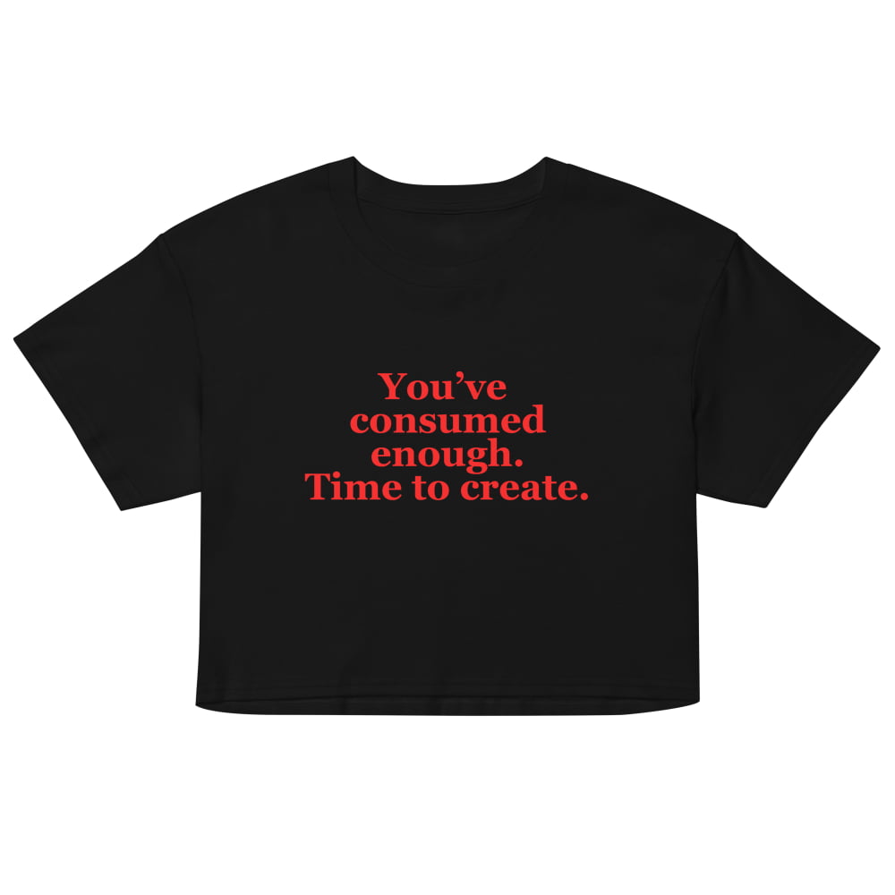 Women’s ’You’ve Consumed Enough Time to Create’ Crop Top
